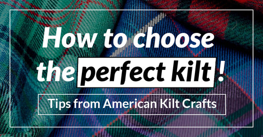 How to Choose the Perfect Kilt: Tips from AMERICAN KILT CRAFTS